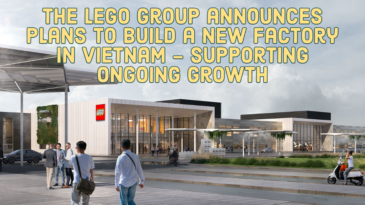 The LEGO Group Annnounces Plans to Build a New Factory in Vietnam – Commencing in 2022