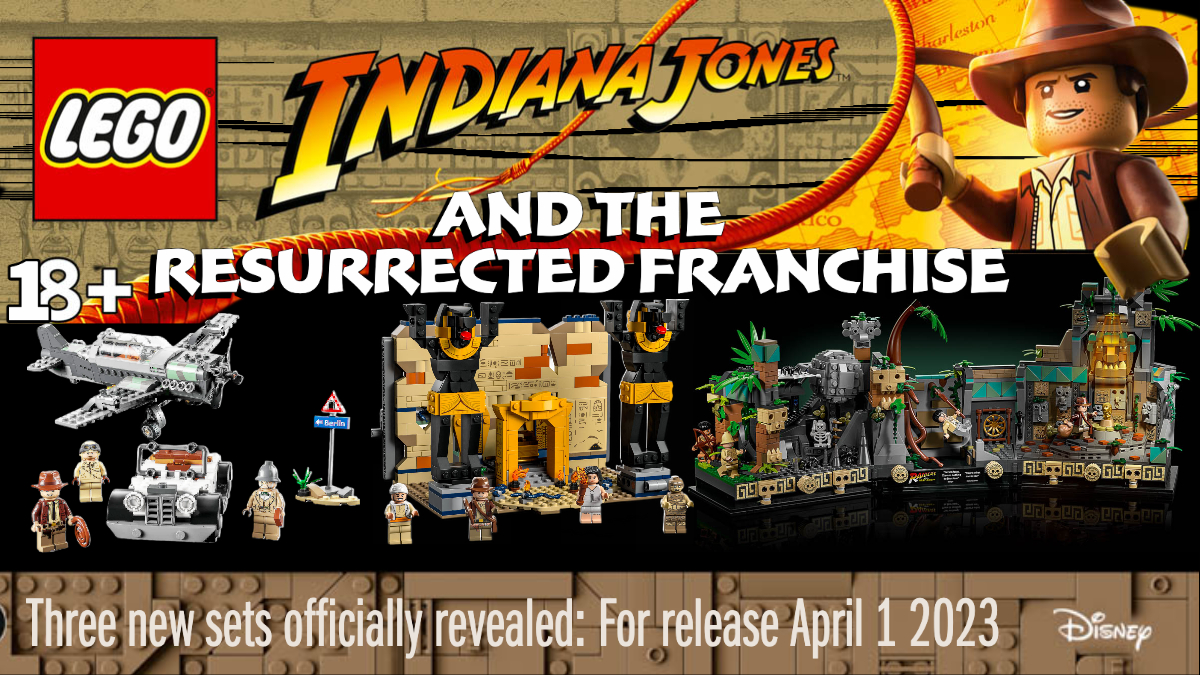 Indiana Jones and the Resurrected Franchise [3 New LEGO® Indiana Jones Sets: Official Reveal and Ponderings]